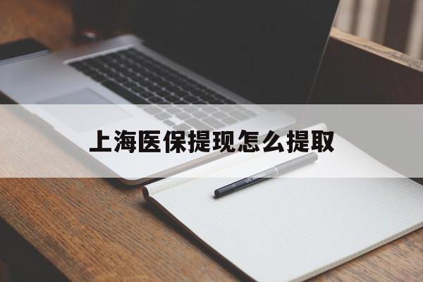 徐州上海医保提现怎么提取(上海医保提现怎么提取出来)