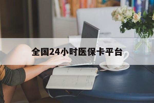 徐州全国24小时医保卡平台(医保24小时服务标志)