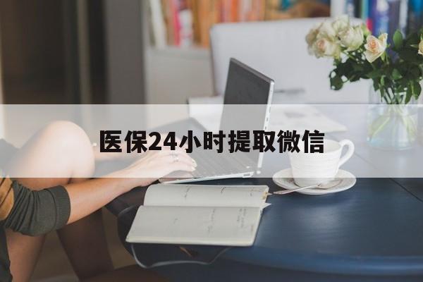 徐州医保24小时提取微信(医保线上提取)