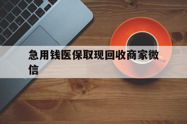 徐州急用钱医保取现回收商家微信(石家庄急用钱套医保卡联系方式渠道)