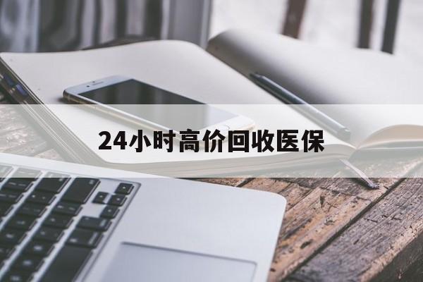 徐州24小时高价回收医保(24小时高价回收医保无锡)