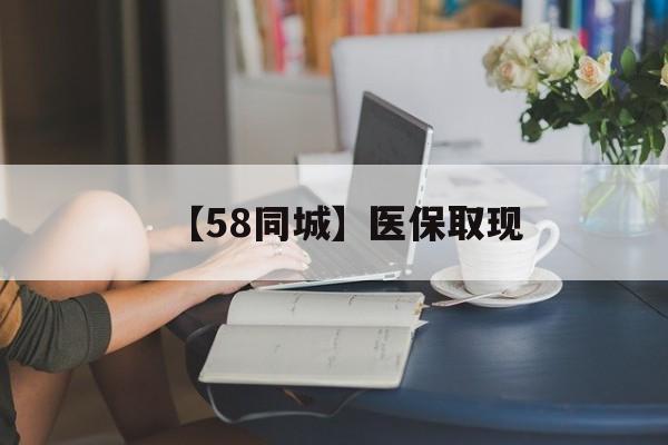 徐州【58同城】医保取现(医保取现中介微信)