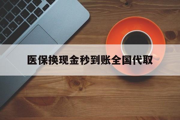 徐州医保换现金秒到账全国代取(医保卡换现金联系方式)