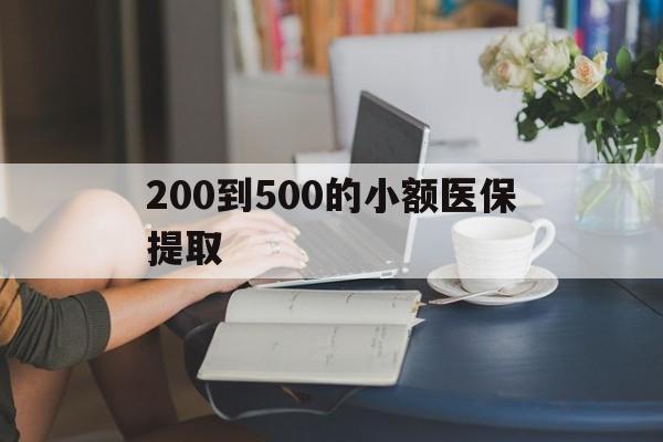 徐州200到500的小额医保提取(医保小额取现)