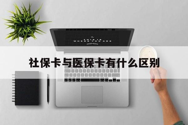 徐州社保卡与医保卡有什么区别(社保卡和医保的区别是哪里?)